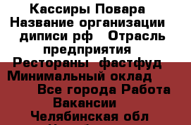 Кассиры Повара › Название организации ­ диписи.рф › Отрасль предприятия ­ Рестораны, фастфуд › Минимальный оклад ­ 24 000 - Все города Работа » Вакансии   . Челябинская обл.,Челябинск г.